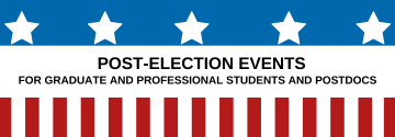 Banner reading, "Post-election events for graduate and professional students and postdocs" with stars above and stripes below, resembling the American flag.